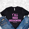 Y'all Need Groundwork ® Black Tee