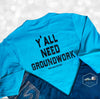 Y'all Need Groundwork ® long sleeve